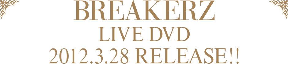 BREAKERZ LIVE DVD 2012.3.28 RELEASE!!